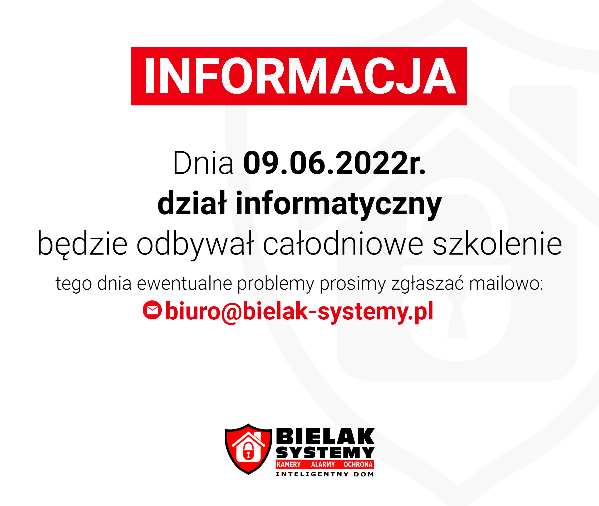 Dnia 09.06 dział informatyczny będzie odbywał całodniowe szkolenie. Tego dnia wszelkie problemy prosimy zgłaszać mailowo - biuro@bielak-systemy.pl